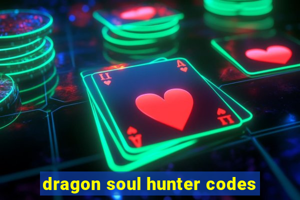 dragon soul hunter codes